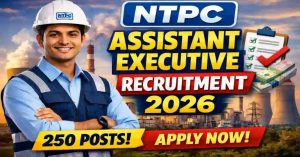 NTPC Assistant Executive Recruitment 2026 250 Posts, Apply Now