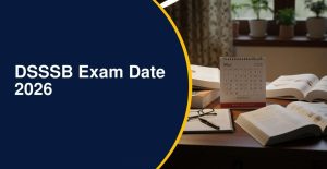 DSSSB September Exam Date 2026 Out Check Post-Wise Schedule & PDF Link