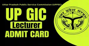 UPPSC GIC Lecturer Admit Card 2026 Out Download Now