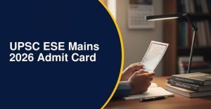 UPSC ESE Mains 2026 Admit Card Out Download Now